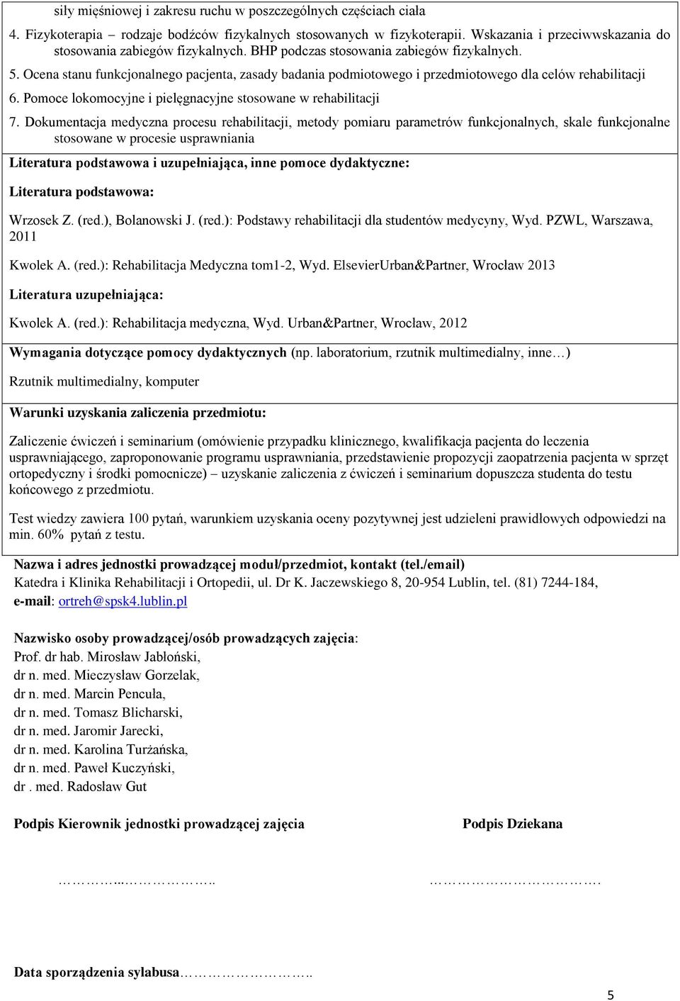 Ocena stanu funkcjonalnego pacjenta, zasady badania podmiotowego i przedmiotowego dla celów rehabilitacji 6. Pomoce lokomocyjne i pielęgnacyjne stosowane w rehabilitacji 7.