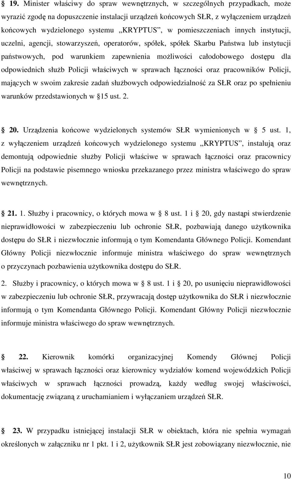 dostępu dla odpowiednich słuŝb Policji właściwych w sprawach łączności oraz pracowników Policji, mających w swoim zakresie zadań słuŝbowych odpowiedzialność za SŁR oraz po spełnieniu warunków