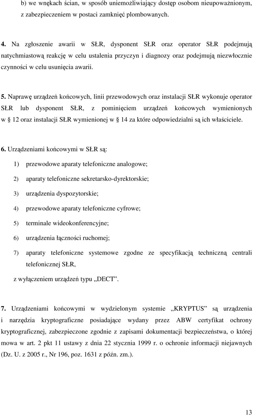 Naprawę urządzeń końcowych, linii przewodowych oraz instalacji SŁR wykonuje operator SŁR lub dysponent SŁR, z pominięciem urządzeń końcowych wymienionych w 12 oraz instalacji SŁR wymienionej w 14 za