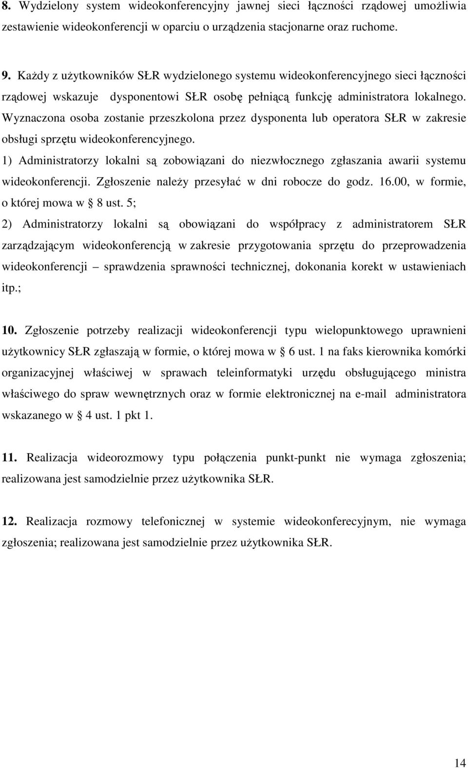 Wyznaczona osoba zostanie przeszkolona przez dysponenta lub operatora SŁR w zakresie obsługi sprzętu wideokonferencyjnego.