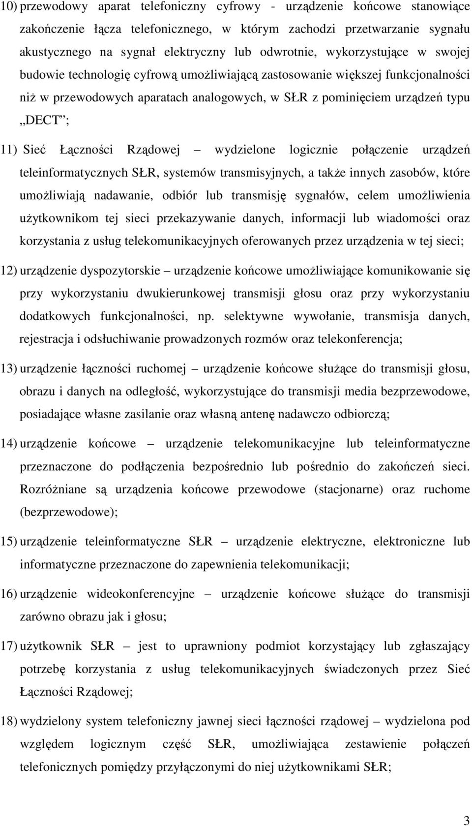 Łączności Rządowej wydzielone logicznie połączenie urządzeń teleinformatycznych SŁR, systemów transmisyjnych, a takŝe innych zasobów, które umoŝliwiają nadawanie, odbiór lub transmisję sygnałów,
