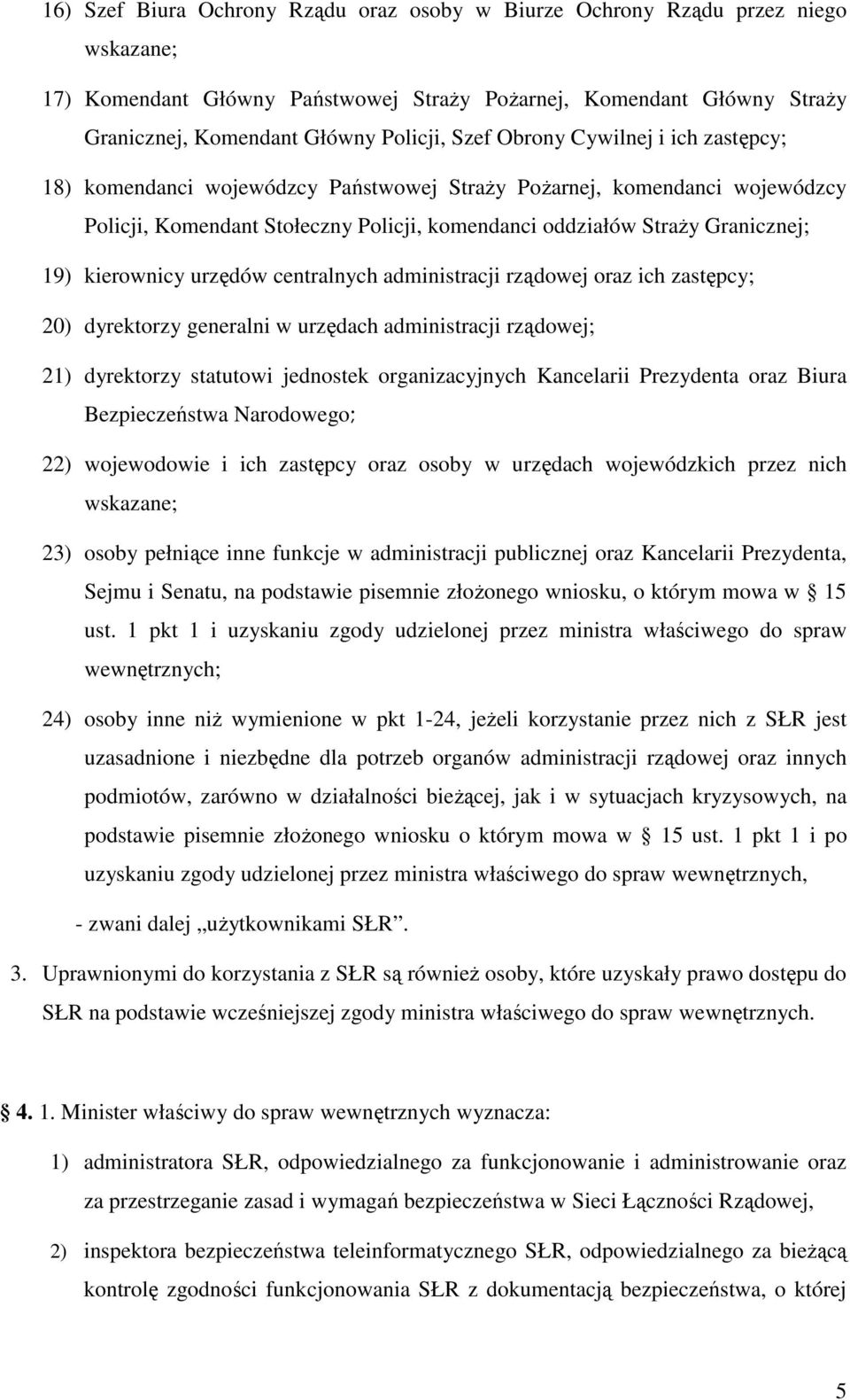 kierownicy urzędów centralnych administracji rządowej oraz ich zastępcy; 20) dyrektorzy generalni w urzędach administracji rządowej; 21) dyrektorzy statutowi jednostek organizacyjnych Kancelarii