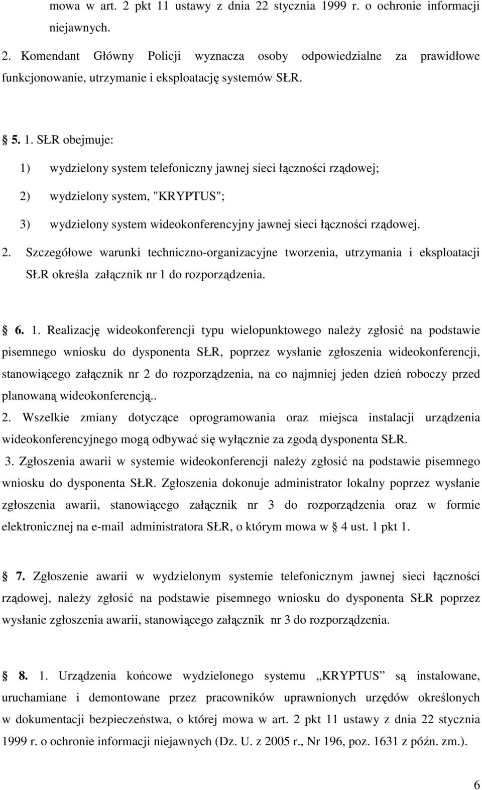 wydzielony system, "KRYPTUS"; 3) wydzielony system wideokonferencyjny jawnej sieci łączności rządowej. 2.
