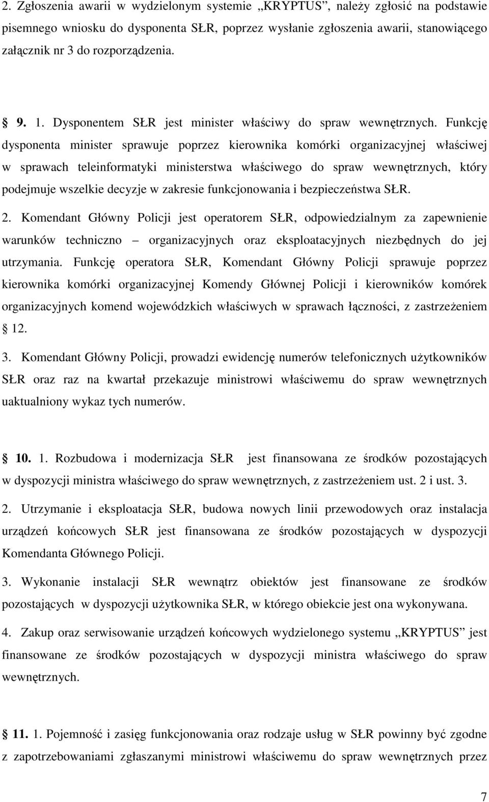 Funkcję dysponenta minister sprawuje poprzez kierownika komórki organizacyjnej właściwej w sprawach teleinformatyki ministerstwa właściwego do spraw wewnętrznych, który podejmuje wszelkie decyzje w