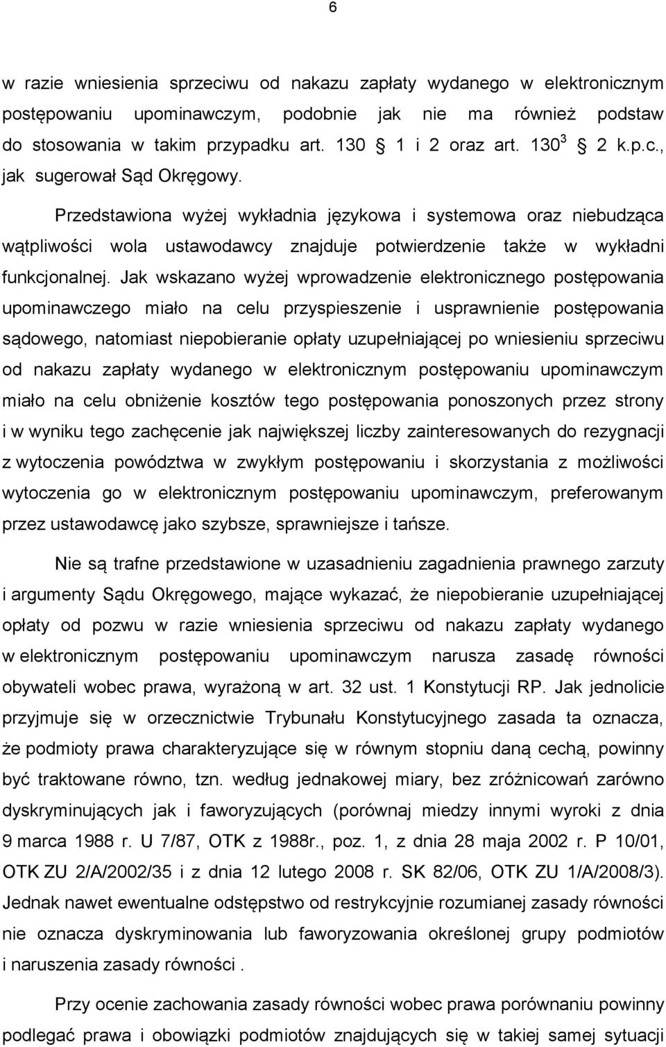 Jak wskazano wyżej wprowadzenie elektronicznego postępowania upominawczego miało na celu przyspieszenie i usprawnienie postępowania sądowego, natomiast niepobieranie opłaty uzupełniającej po