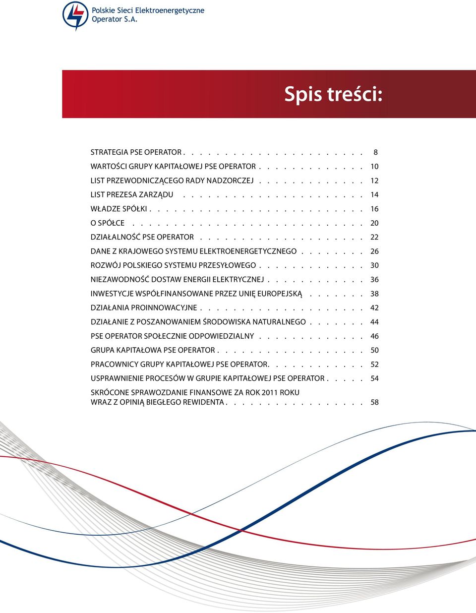 36 Inwestycje współfinansowane Przez unię europejską. 38 DZIAŁANIA PROINNOWACYJNE. 42 DZIAŁANIE Z POSZANOWANIEM ŚRODOWISKA NATURALNEGO. 44 PSE operator SPOŁECZnie ODPOWIEDZIALNy.