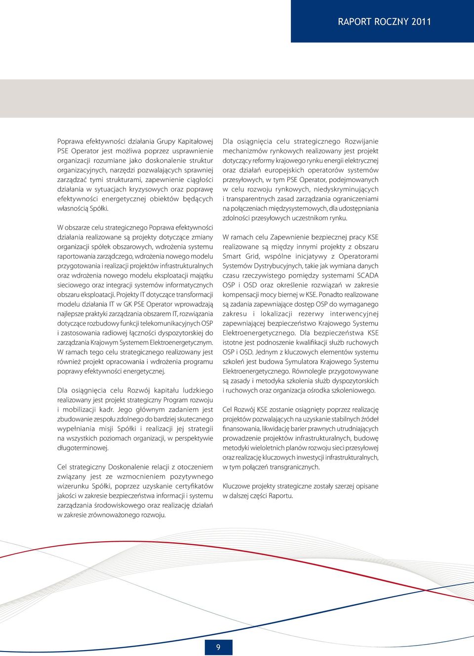 W obszarze celu strategicznego Poprawa efektywności działania realizowane są projekty dotyczące zmiany organizacji spółek obszarowych, wdrożenia systemu raportowania zarządczego, wdrożenia nowego