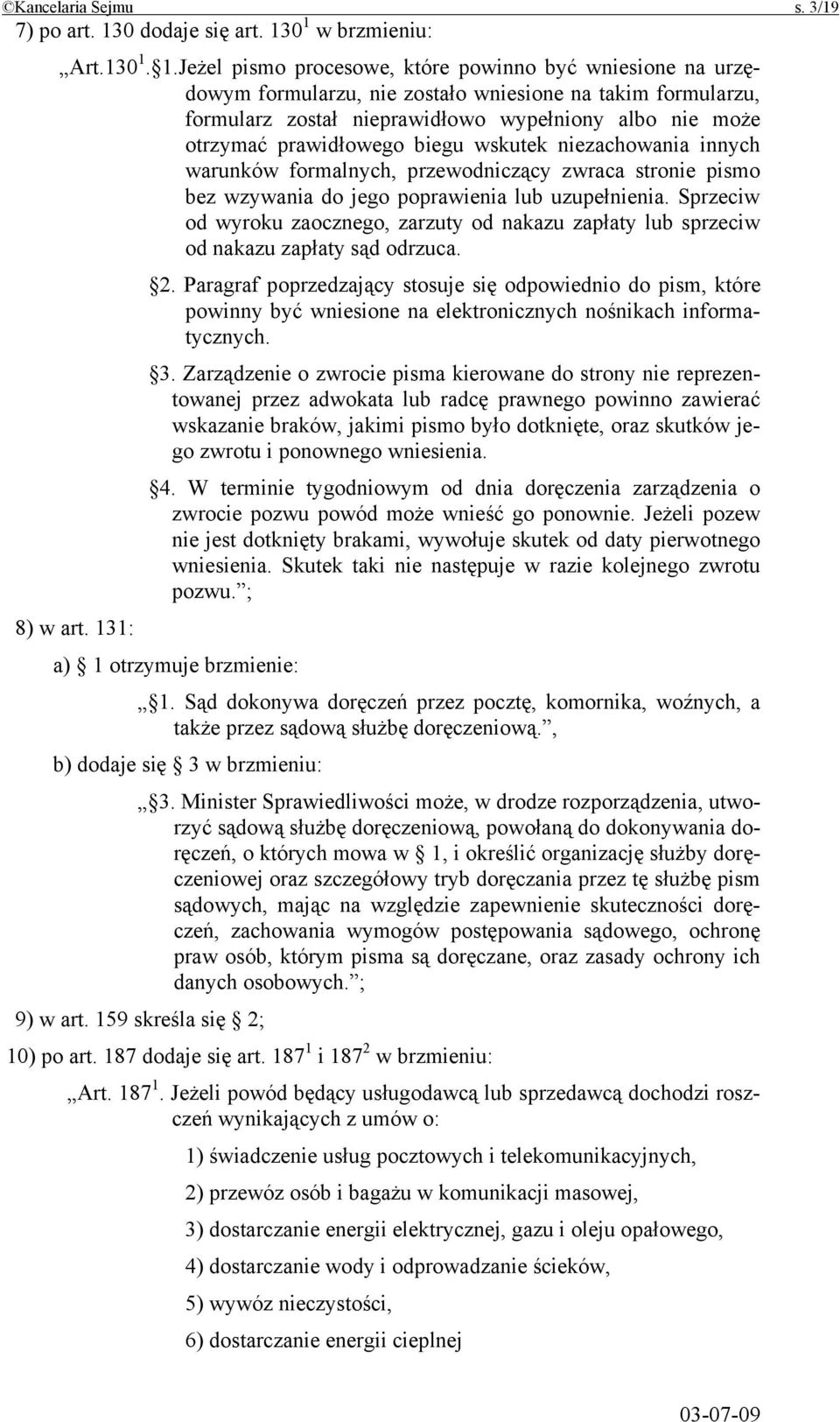0 1 w brzmieniu: Art.130 1. 1.Jeżel pismo procesowe, które powinno być wniesione na urzędowym formularzu, nie zostało wniesione na takim formularzu, formularz został nieprawidłowo wypełniony albo nie
