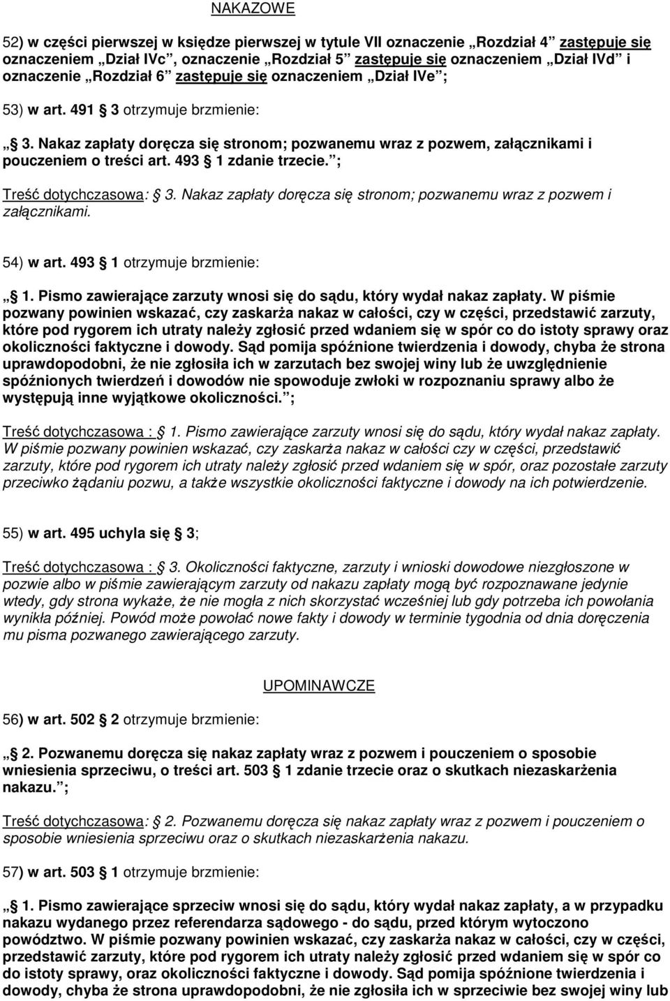 493 1 zdanie trzecie. ; Treść dotychczasowa: 3. Nakaz zapłaty doręcza się stronom; pozwanemu wraz z pozwem i załącznikami. 54) w art. 493 1 otrzymuje brzmienie: 1.