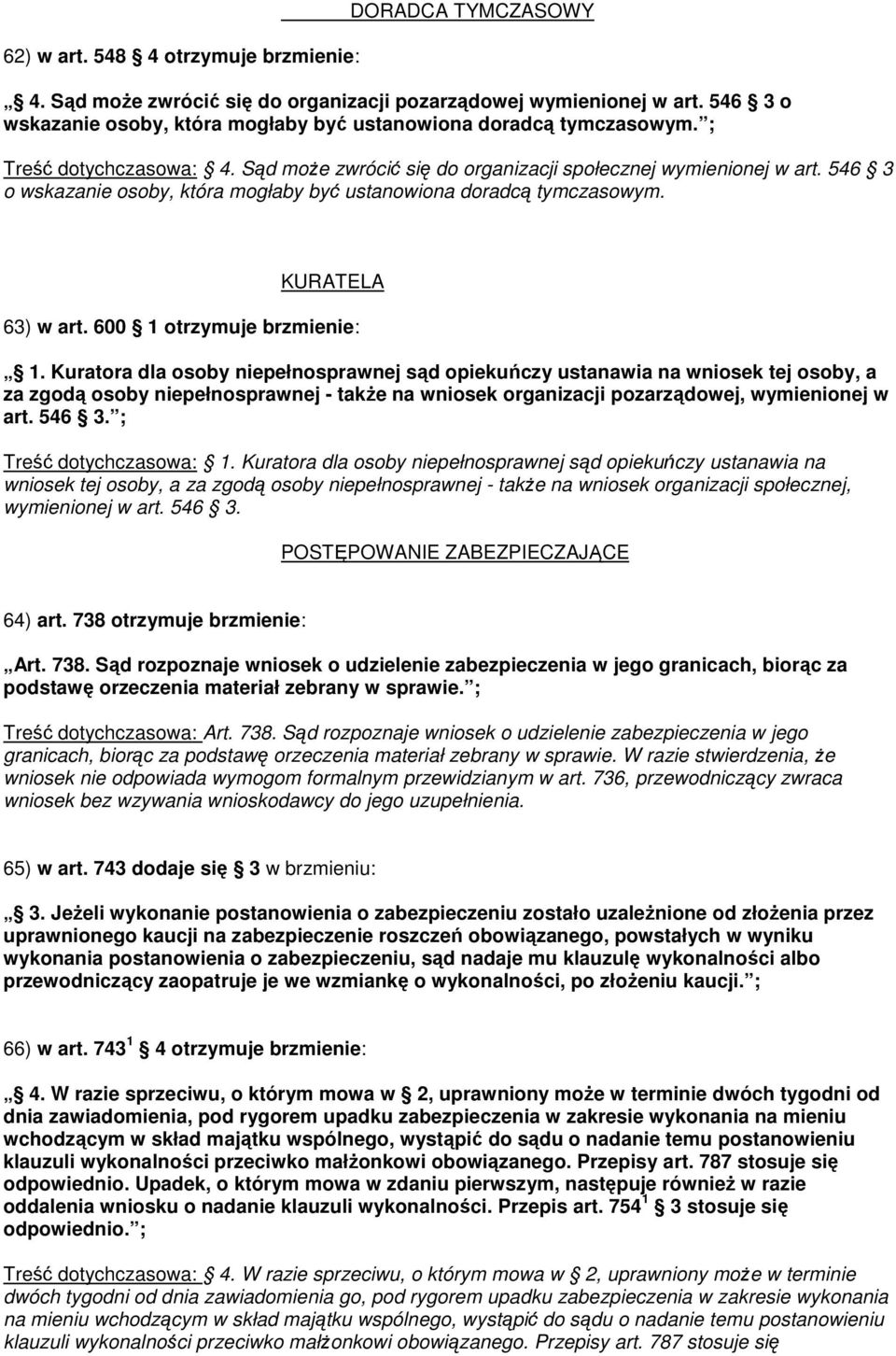 546 3 o wskazanie osoby, która mogłaby być ustanowiona doradcą tymczasowym. KURATELA 63) w art. 600 1 otrzymuje brzmienie: 1.
