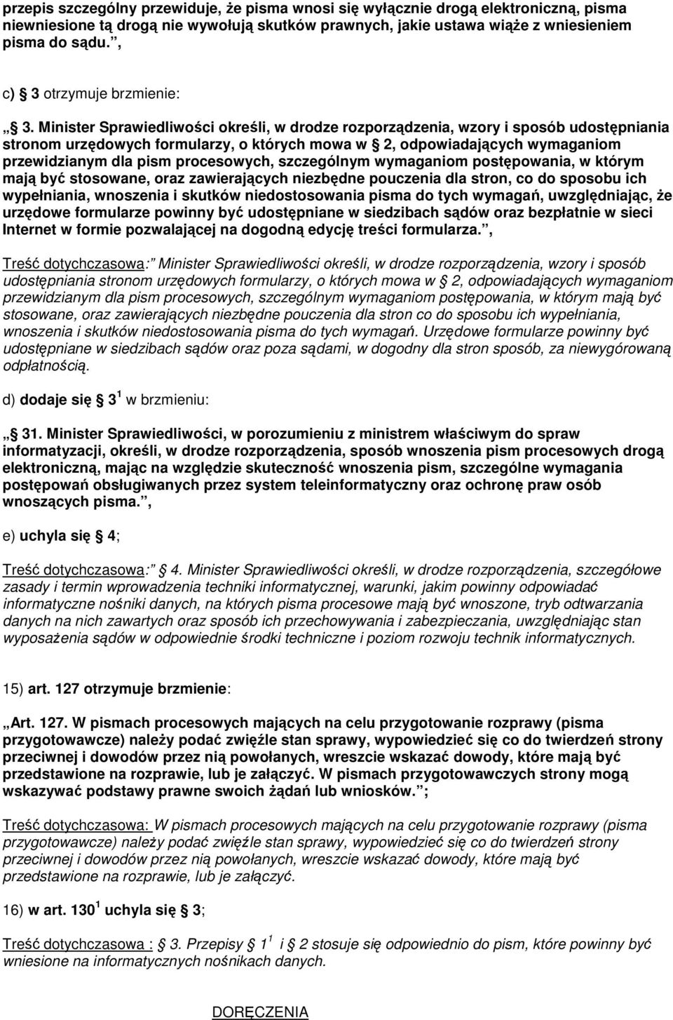 Minister Sprawiedliwości określi, w drodze rozporządzenia, wzory i sposób udostępniania stronom urzędowych formularzy, o których mowa w 2, odpowiadających wymaganiom przewidzianym dla pism