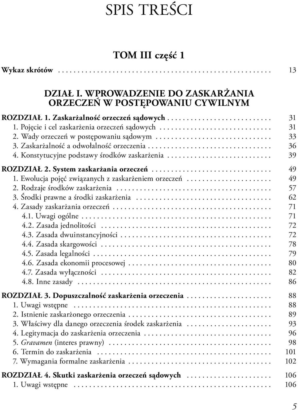 Zaskarżalność a odwołalność orzeczenia................................ 36 4. Konstytucyjne podstawy środków zaskarżenia........................... 39 ROZDZIAŁ 2. System zaskarżania orzeczeń............................... 49 1.