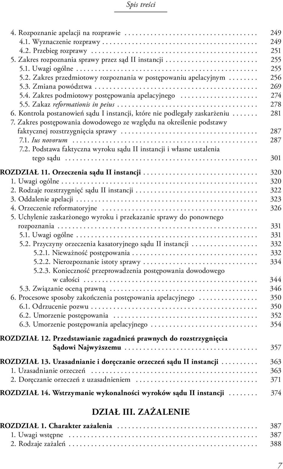 ....... 256 5.3. Zmiana powództwa............................................ 269 5.4. Zakres podmiotowy postępowania apelacyjnego..................... 274 5.5. Zakaz reformationis in peius...................................... 278 6.