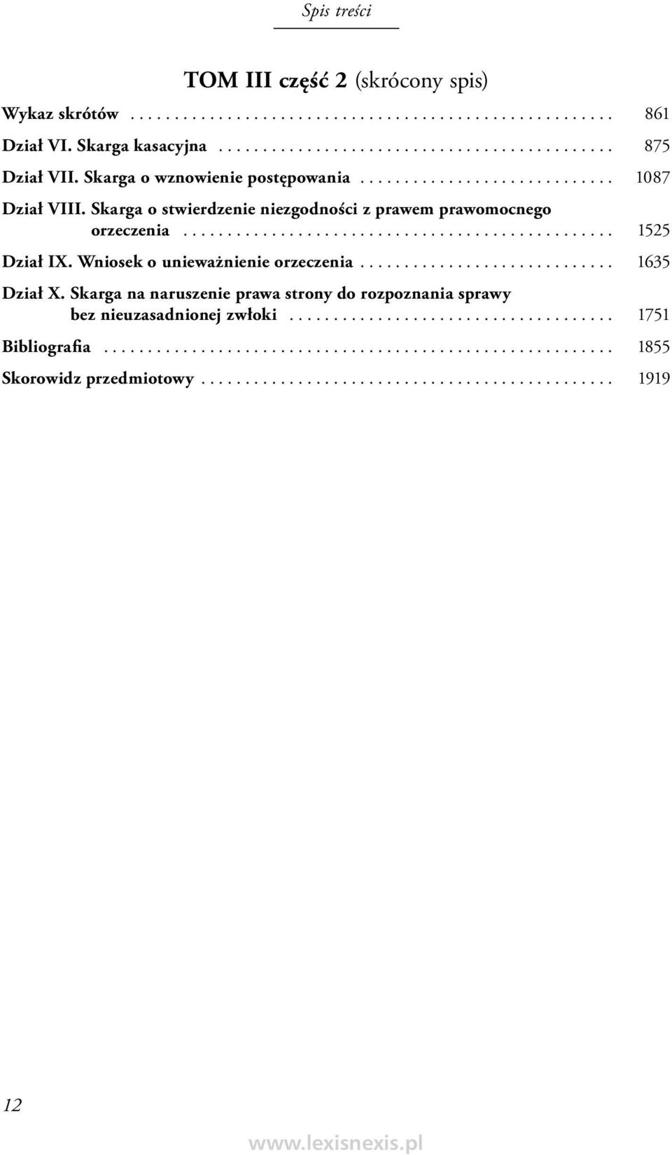 Wniosek o unieważnienie orzeczenia............................. 1635 Dział X. Skarga na naruszenie prawa strony do rozpoznania sprawy bez nieuzasadnionej zwłoki..................................... 1751 Bibliografia.