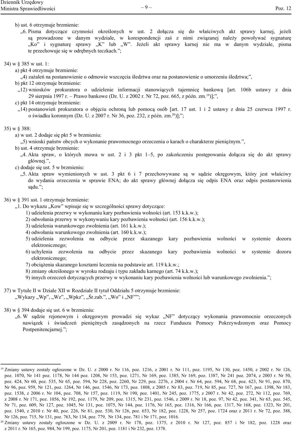 Jeżeli akt sprawy karnej nie ma w danym wydziale, pisma te przechowuje się w odrębnych teczkach. ; 34) w 385 w ust.