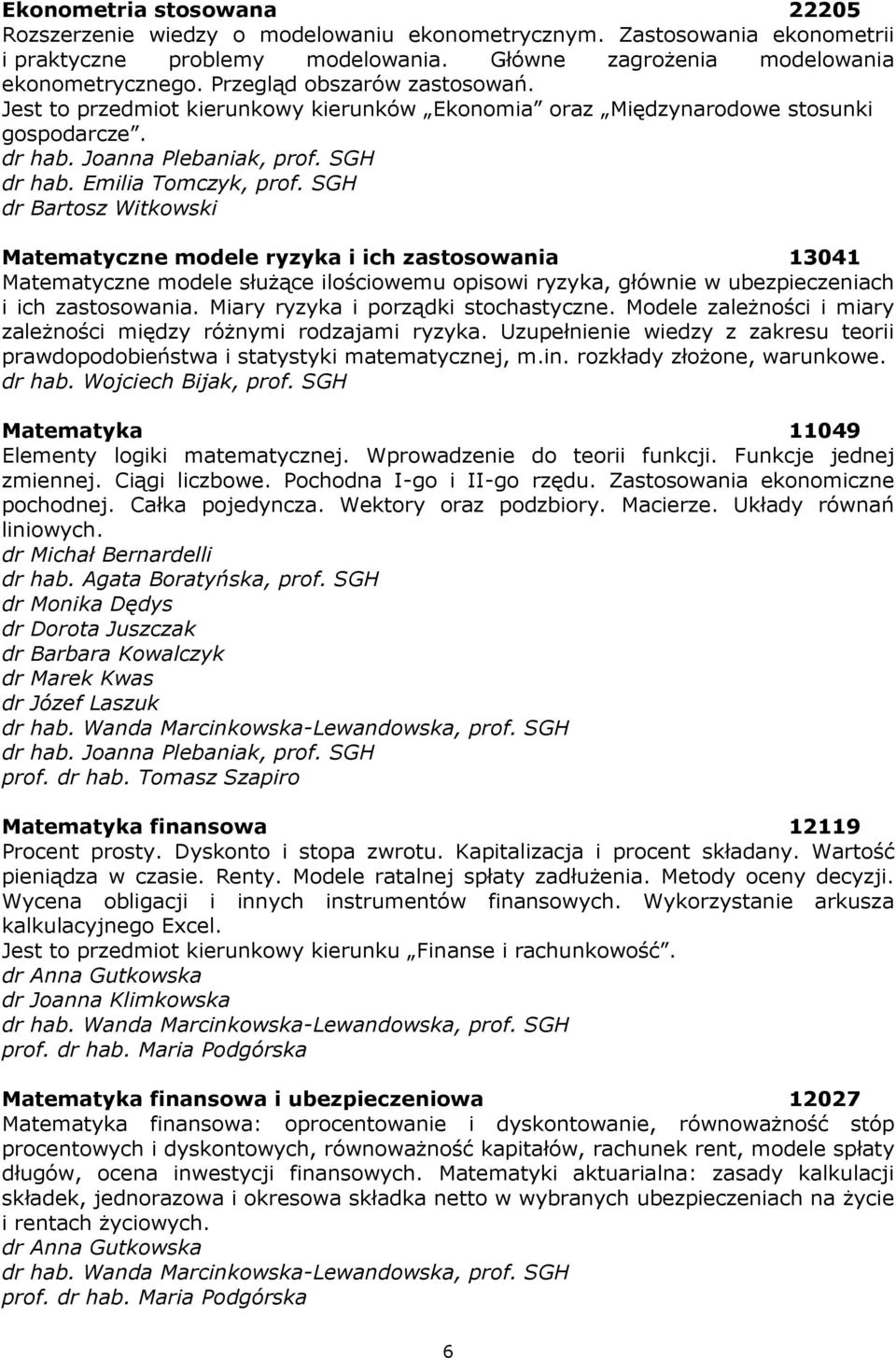 SGH dr Bartosz Witkowski Matematyczne modele ryzyka i ich zastosowania 13041 Matematyczne modele służące ilościowemu opisowi ryzyka, głównie w ubezpieczeniach i ich zastosowania.