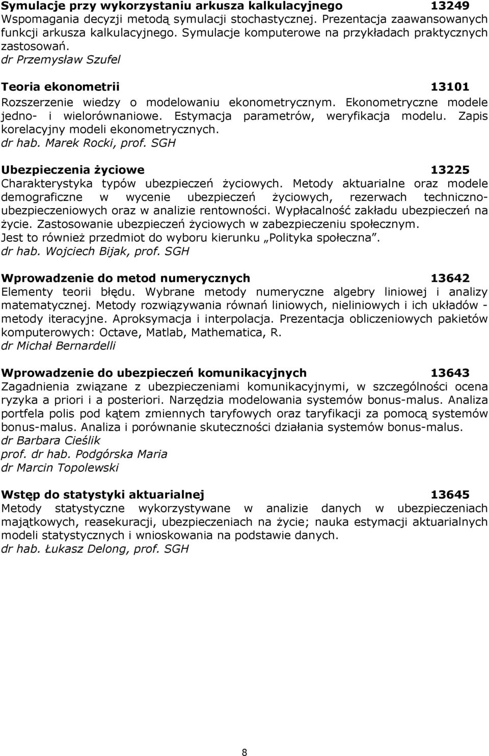 Ekonometryczne modele jedno- i wielorównaniowe. Estymacja parametrów, weryfikacja modelu. Zapis korelacyjny modeli ekonometrycznych. dr hab. Marek Rocki, prof.