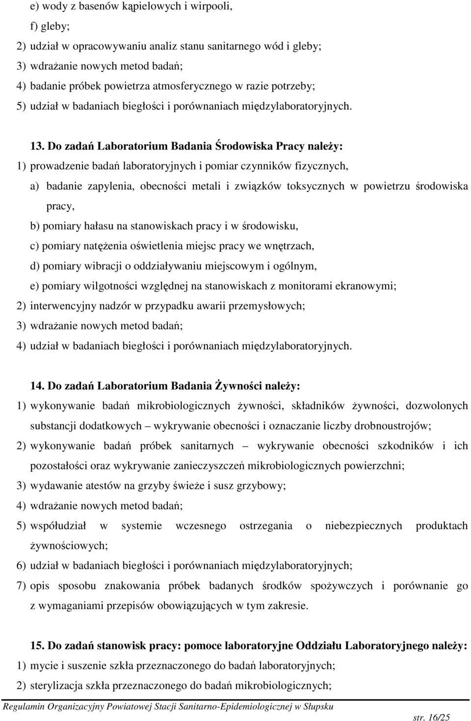 Do zada Laboratorium Badania rodowiska Pracy naley: 1) prowadzenie bada laboratoryjnych i pomiar czynników fizycznych, a) badanie zapylenia, obecnoci metali i zwizków toksycznych w powietrzu