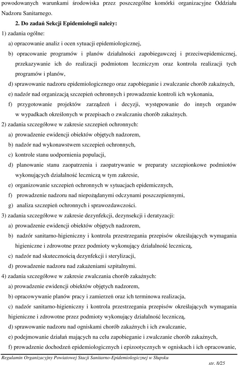 przekazywanie ich do realizacji podmiotom leczniczym oraz kontrola realizacji tych programów i planów, d) sprawowanie nadzoru epidemiologicznego oraz zapobieganie i zwalczanie chorób zakanych, e)