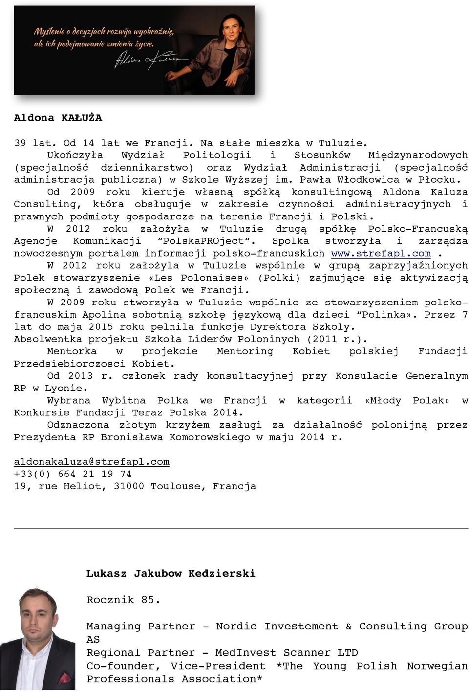 Od 2009 roku kieruje własną spółką konsultingową Aldona Kaluza Consulting, która obsługuje w zakresie czynności administracyjnych i prawnych podmioty gospodarcze na terenie Francji i Polski.