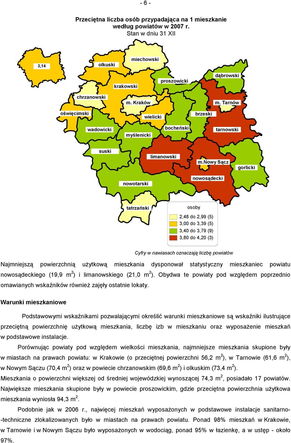 nowy Sącz gorlicki nowotarski nowosądecki tatrzański osoby 2,48 do 2,99 (5) 3,00 do 3,39 (5) 3,40 do 3,79 (9) 3,80 do 4,20 (3) Cyfry w nawiasach oznaczają liczbę powiatów Najmniejszą powierzchnią