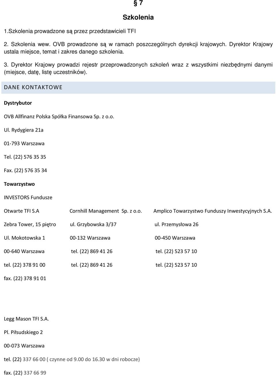 DANE KONTAKTOWE Dystrybutor OVB Allfinanz Polska Spółka Finansowa Sp. z o.o. Ul. Rydygiera 21a 01-793 Warszawa Tel. (22) 576 35 35 Fax. (22) 576 35 34 Towarzystwo INVESTORS Fundusze Otwarte TFI S.