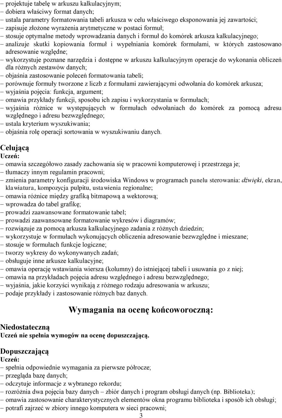 zastosowano adresowanie względne; wykorzystuje poznane narzędzia i dostępne w arkuszu kalkulacyjnym operacje do wykonania obliczeń dla różnych zestawów danych; objaśnia zastosowanie poleceń