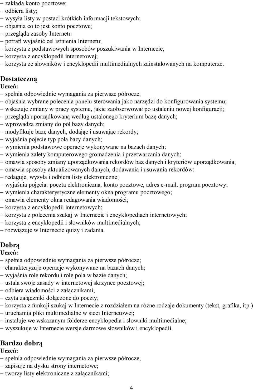 Dostateczną objaśnia wybrane polecenia panelu sterowania jako narzędzi do konfigurowania systemu; wskazuje zmiany w pracy systemu, jakie zaobserwował po ustaleniu nowej konfiguracji; przegląda