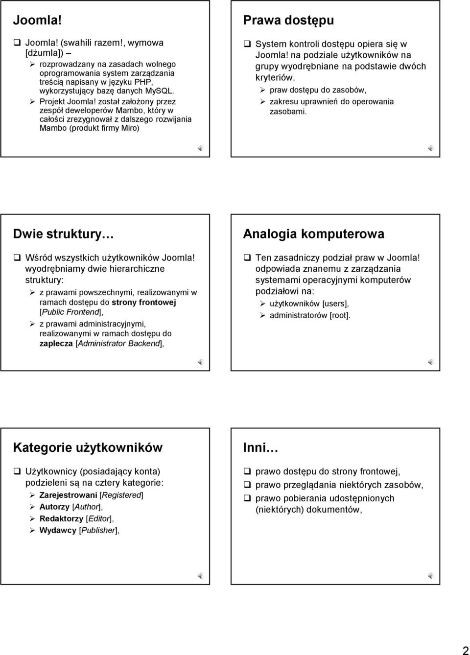 na podziale użytkowników na grupy wyodrębniane na podstawie dwóch kryteriów. praw dostępu do zasobów, zakresu uprawnień do operowania zasobami. Dwie struktury Wśród wszystkich użytkowników Joomla!