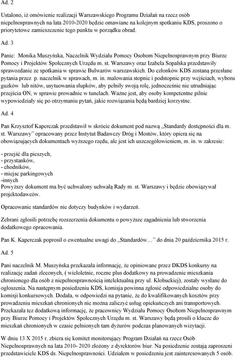 Warszawy oraz Izabela Sopalska przedstawiły sprawozdanie ze spotkania w sprawie Bulwarów warszawskich. Do członków KDS zostaną przesłane pytania przez p. naczelnik w sprawach, m. in.