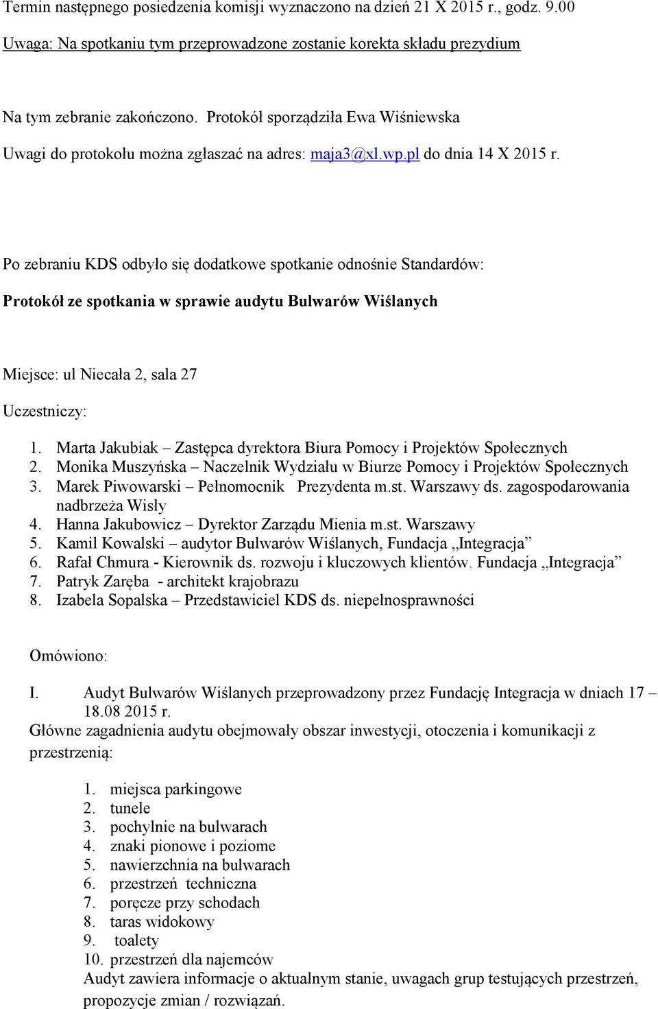 Po zebraniu KDS odbyło się dodatkowe spotkanie odnośnie Standardów: Protokół ze spotkania w sprawie audytu Bulwarów Wiślanych Miejsce: ul Niecała 2, sala 27 Uczestniczy: 1.