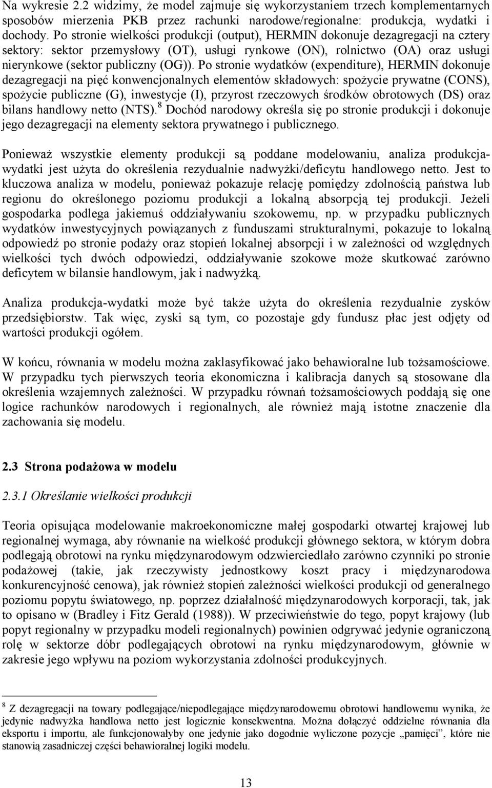 Po stronie wydatków (expenditure), HERMIN dokonuje dezagregacji na pięć konwencjonalnych elementów składowych: spożycie prywatne (CONS), spożycie publiczne (G), inwestycje (I), przyrost rzeczowych