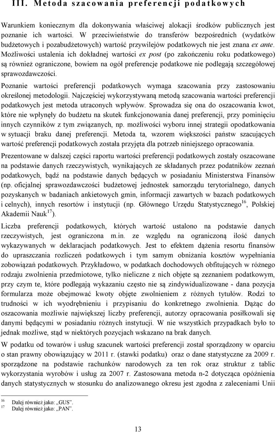 Możliwości ustalenia ich dokładnej wartości ex post (po zakończeniu roku podatkowego) są również ograniczone, bowiem na ogół preferencje podatkowe nie podlegają szczegółowej sprawozdawczości.