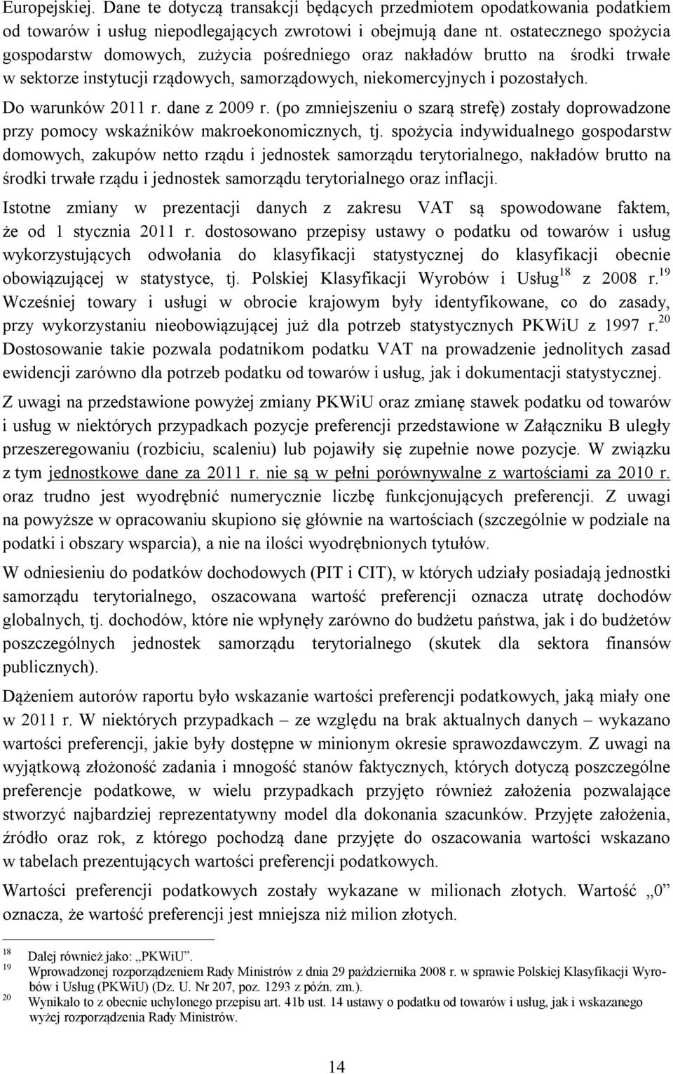 dane z 2009 r. (po zmniejszeniu o szarą strefę) zostały doprowadzone przy pomocy wskaźników makroekonomicznych, tj.