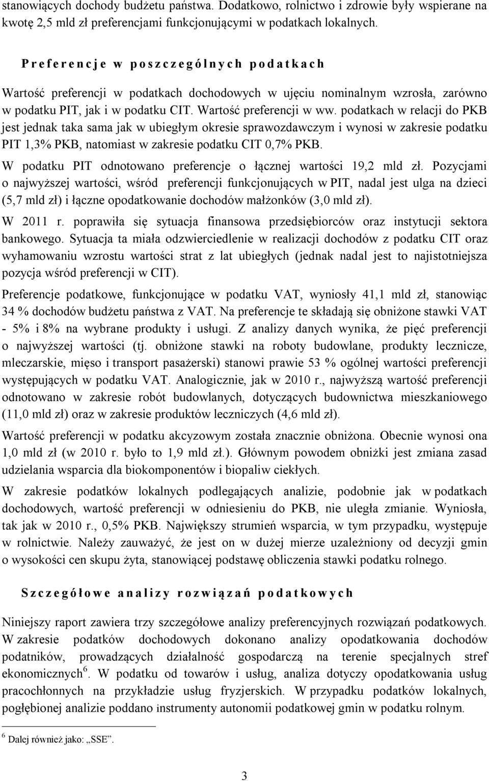 Wartość preferencji w ww. podatkach w relacji do PKB jest jednak taka sama jak w ubiegłym okresie sprawozdawczym i wynosi w zakresie podatku PIT 1,3% PKB, natomiast w zakresie podatku CIT 0,7% PKB.