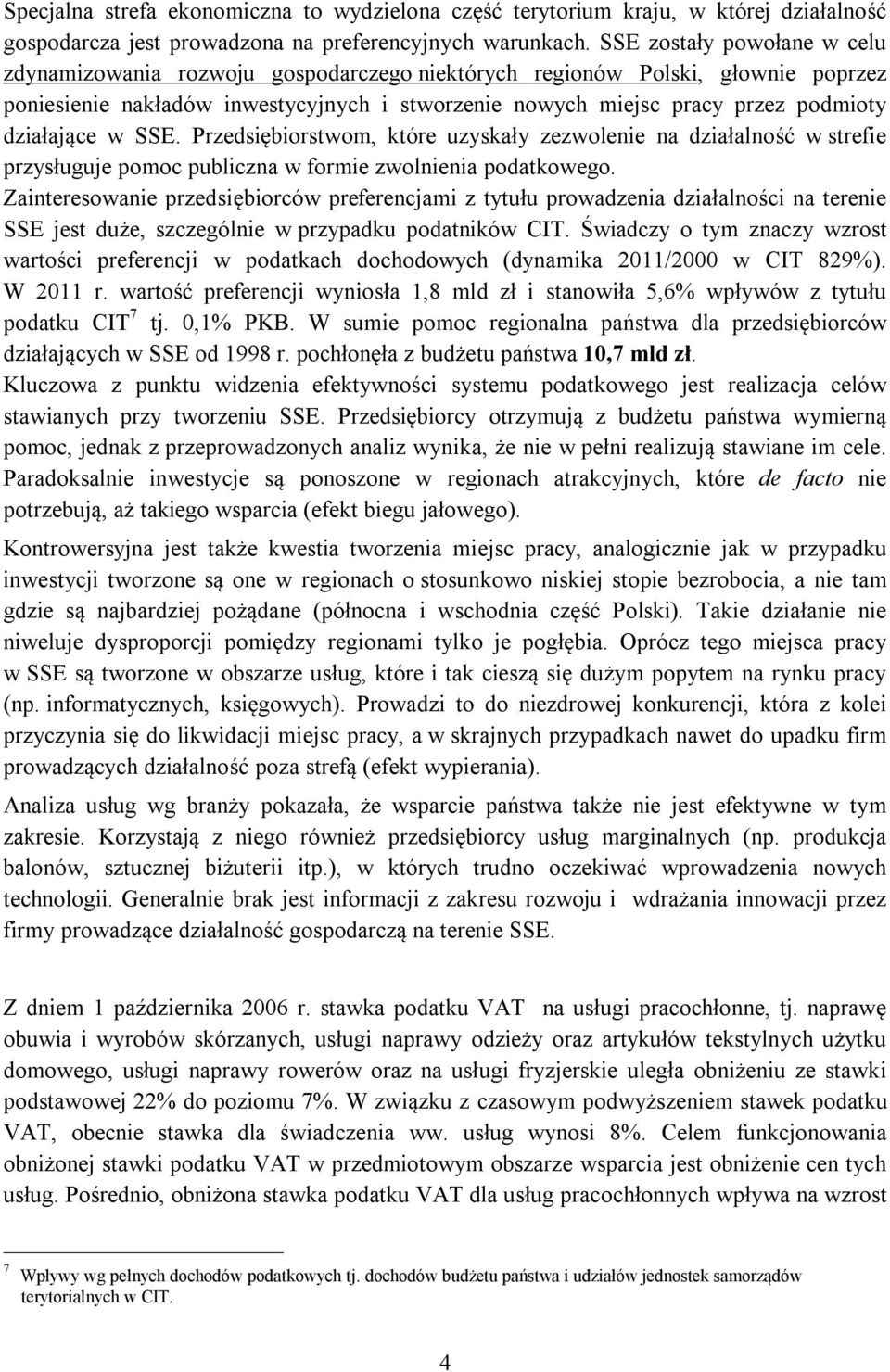 działające w SSE. Przedsiębiorstwom, które uzyskały zezwolenie na działalność w strefie przysługuje pomoc publiczna w formie zwolnienia podatkowego.