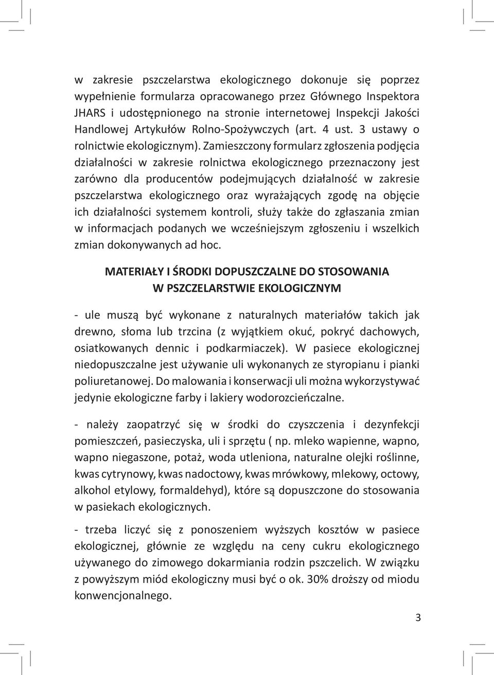 Zamieszczony formularz zgłoszenia podjęcia działalności w zakresie rolnictwa ekologicznego przeznaczony jest zarówno dla producentów podejmujących działalność w zakresie pszczelarstwa ekologicznego