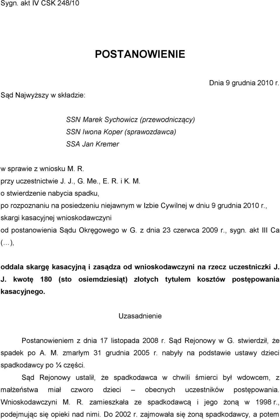 , skargi kasacyjnej wnioskodawczyni od postanowienia Sądu Okręgowego w G. z dnia 23 czerwca 2009 r., sygn. akt III Ca ( ), oddala skargę kasacyjną i zasądza od wnioskodawczyni na rzecz uczestniczki J.