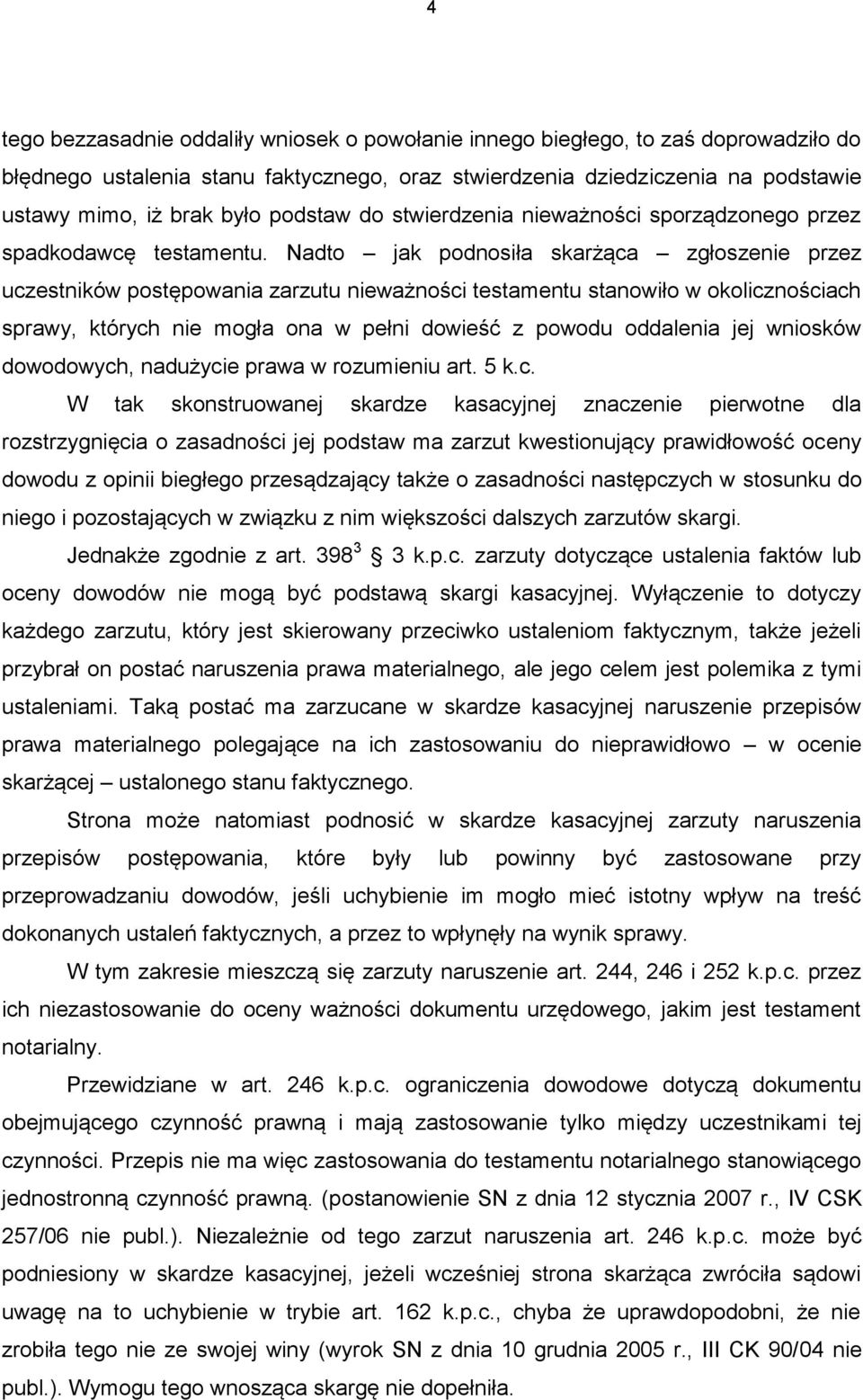 Nadto jak podnosiła skarżąca zgłoszenie przez uczestników postępowania zarzutu nieważności testamentu stanowiło w okolicznościach sprawy, których nie mogła ona w pełni dowieść z powodu oddalenia jej
