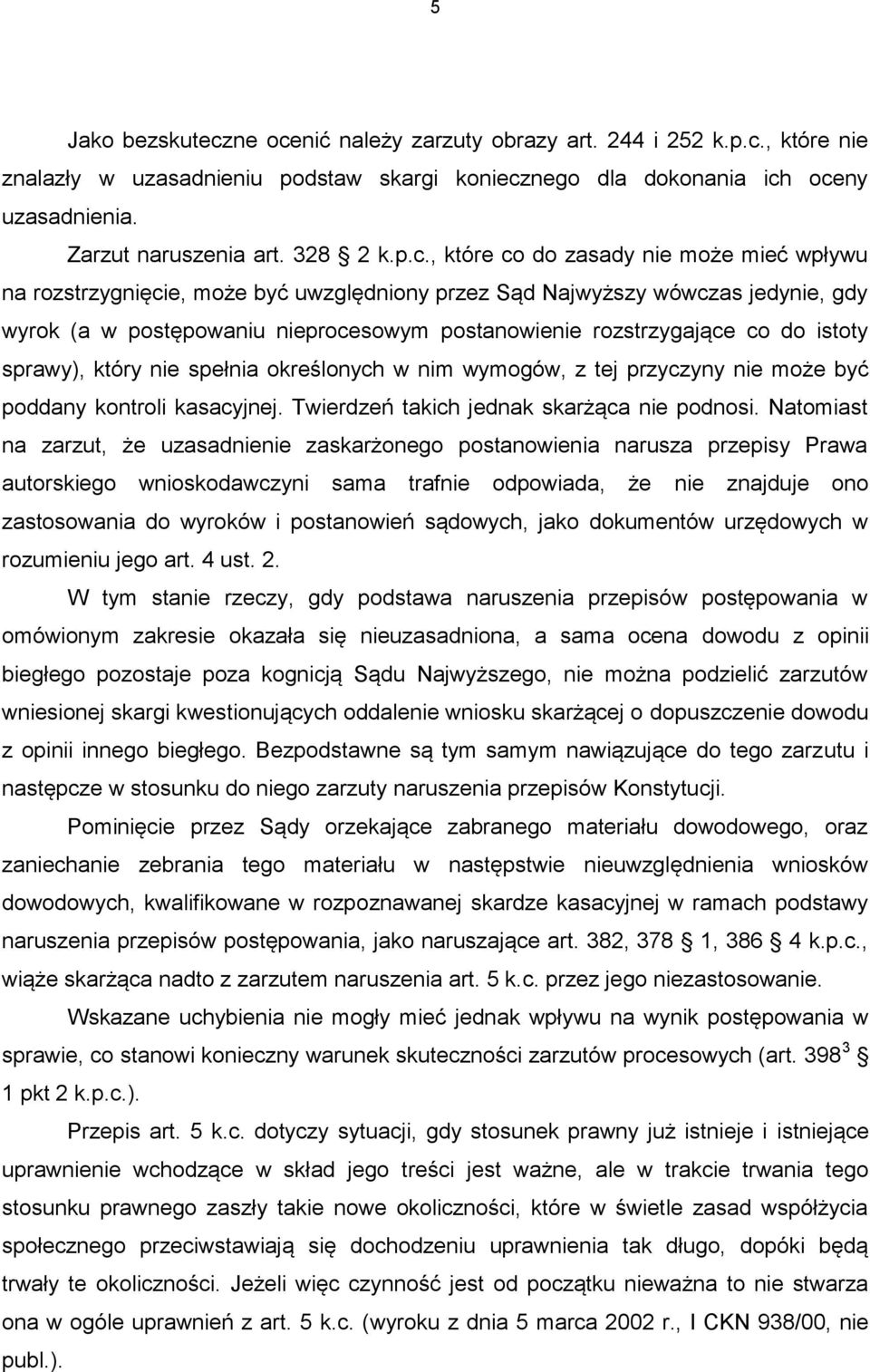 , które co do zasady nie może mieć wpływu na rozstrzygnięcie, może być uwzględniony przez Sąd Najwyższy wówczas jedynie, gdy wyrok (a w postępowaniu nieprocesowym postanowienie rozstrzygające co do