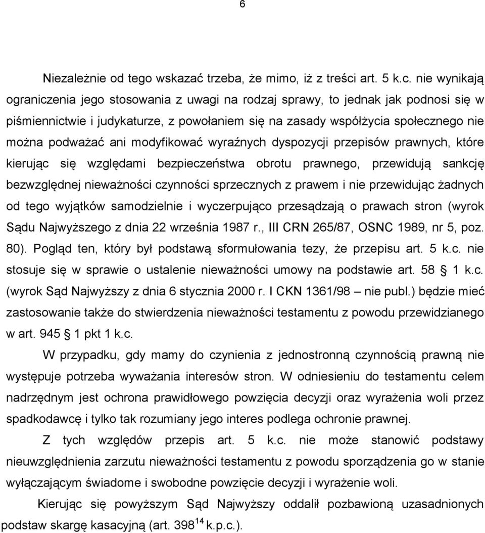 nie wynikają ograniczenia jego stosowania z uwagi na rodzaj sprawy, to jednak jak podnosi się w piśmiennictwie i judykaturze, z powołaniem się na zasady współżycia społecznego nie można podważać ani