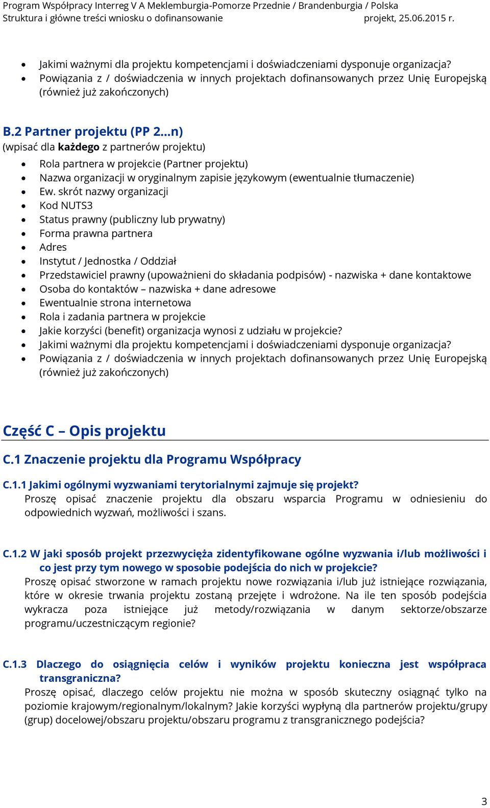skrót nazwy organizacji Kod NUTS3 Status prawny (publiczny lub prywatny) Forma prawna partnera Adres Instytut / Jednostka / Oddział Przedstawiciel prawny (upoważnieni do składania podpisów) -