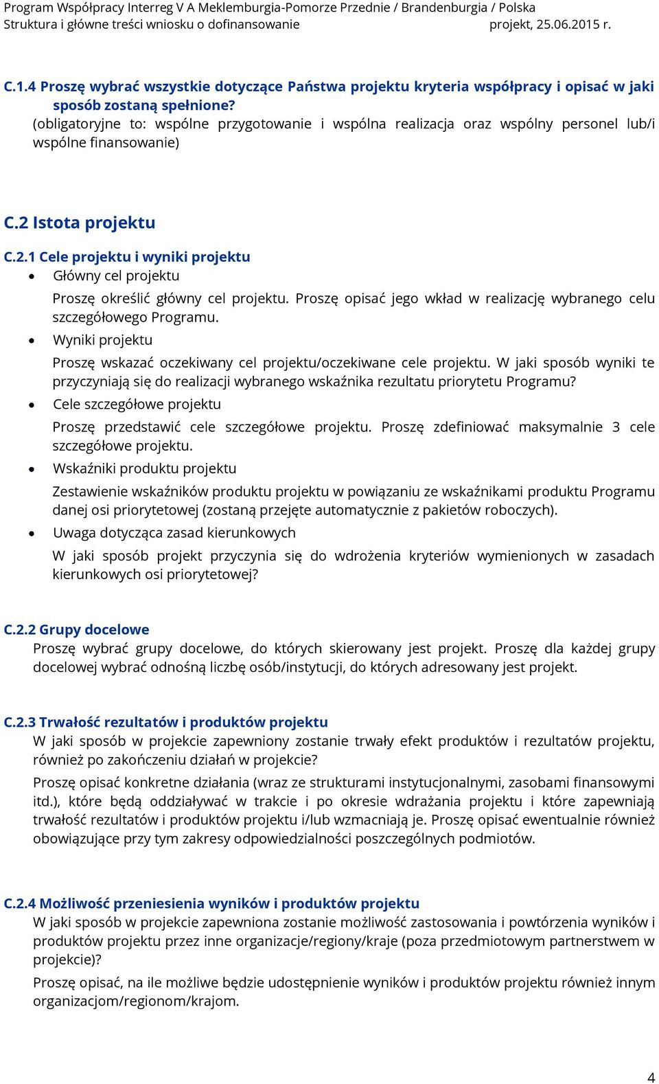 Istota projektu C.2.1 Cele projektu i wyniki projektu Główny cel projektu Proszę określić główny cel projektu. Proszę opisać jego wkład w realizację wybranego celu szczegółowego Programu.