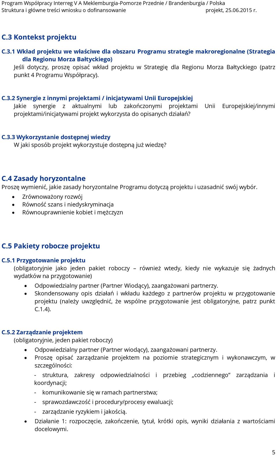 2 Synergie z innymi projektami / inicjatywami Unii Europejskiej Jakie synergie z aktualnymi lub zakończonymi projektami Unii Europejskiej/innymi projektami/inicjatywami projekt wykorzysta do