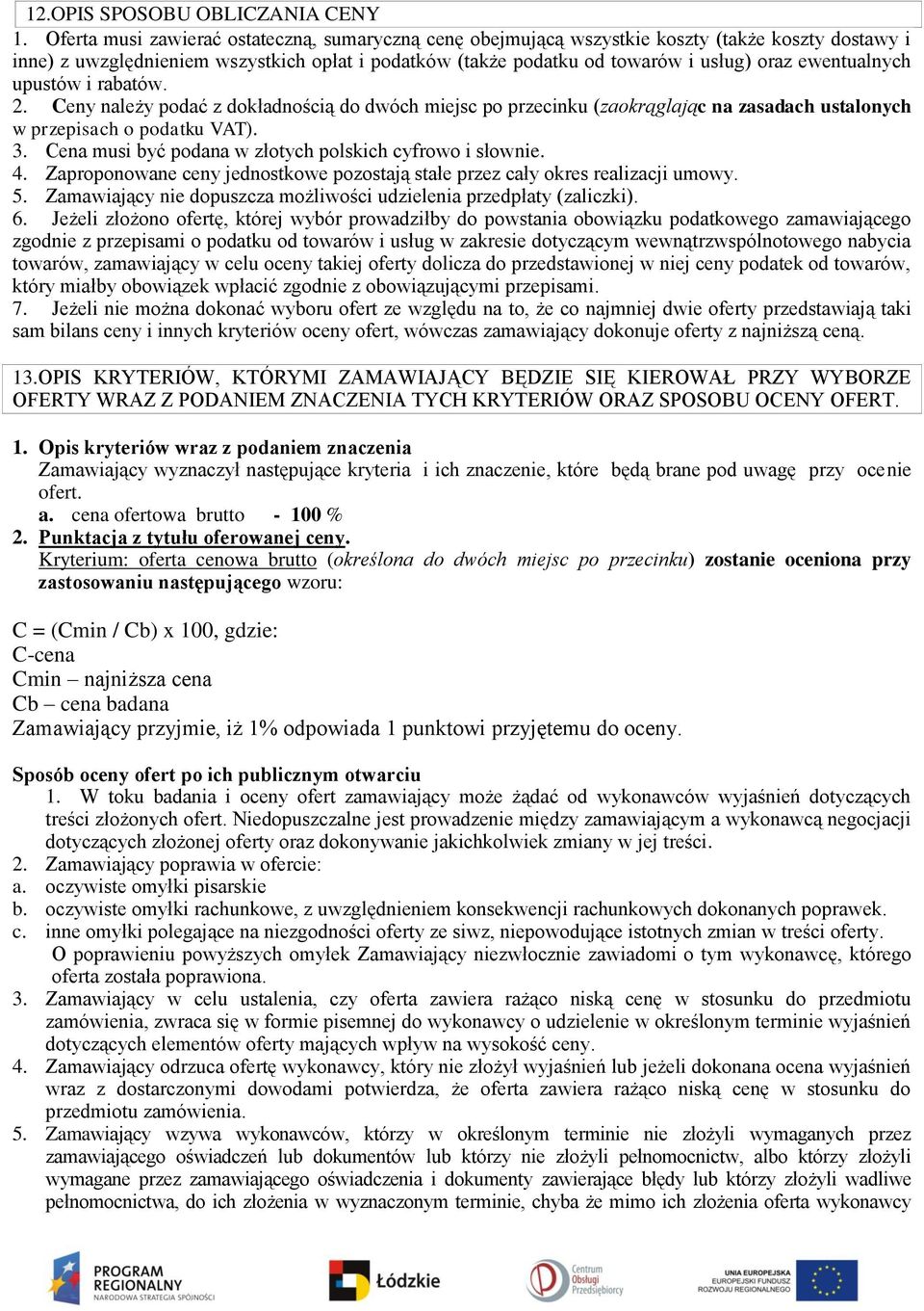 ewentualnych upustów i rabatów. 2. Ceny należy podać z dokładnością do dwóch miejsc po przecinku (zaokrąglając na zasadach ustalonych w przepisach o podatku VAT). 3.