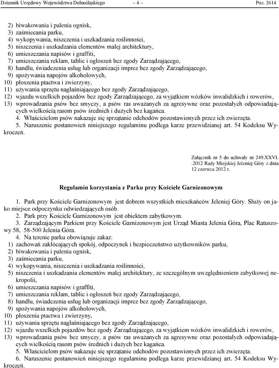 Park przy Kościele Garnizonowym jest obiektem zabytkowym. 3. Zarządzającym Parkiem przy Kościele Garnizonowym jest Urząd Miasta Jelenia Góra, Plac Ratuszowy 58, 4.