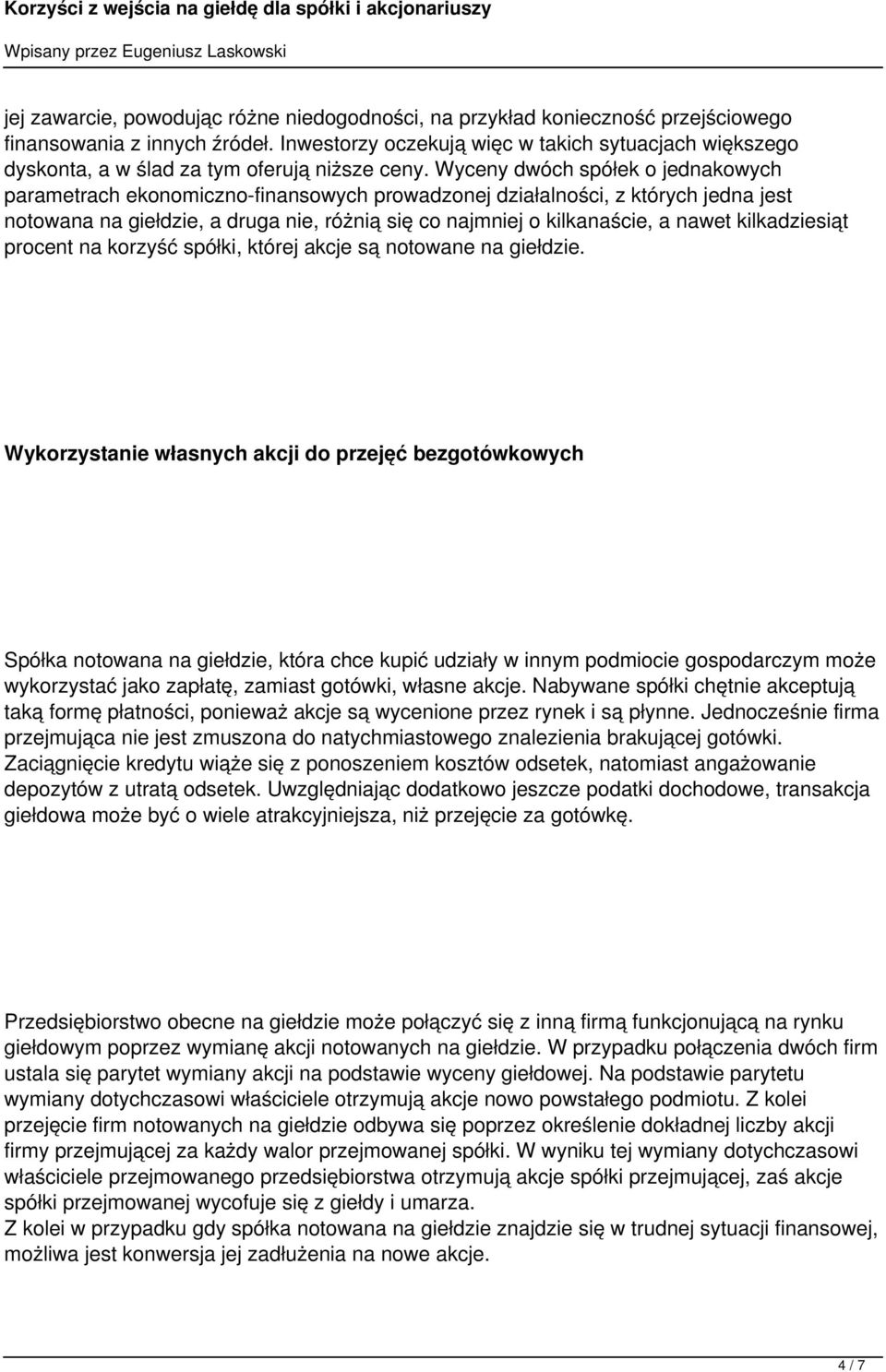 Wyceny dwóch spółek o jednakowych parametrach ekonomiczno-finansowych prowadzonej działalności, z których jedna jest notowana na giełdzie, a druga nie, różnią się co najmniej o kilkanaście, a nawet