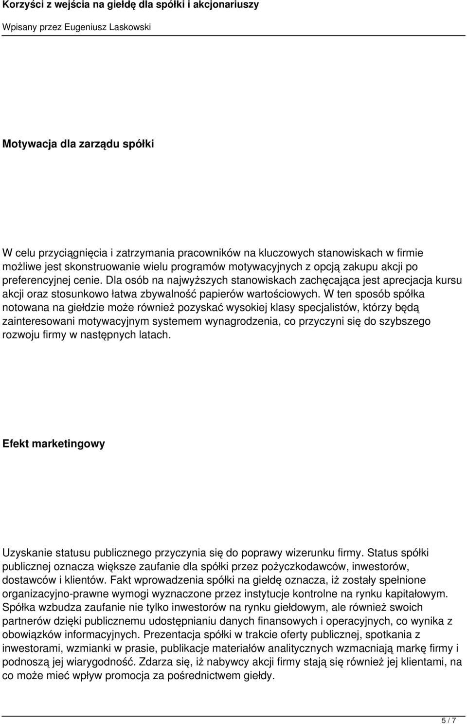 W ten sposób spółka notowana na giełdzie może również pozyskać wysokiej klasy specjalistów, którzy będą zainteresowani motywacyjnym systemem wynagrodzenia, co przyczyni się do szybszego rozwoju firmy