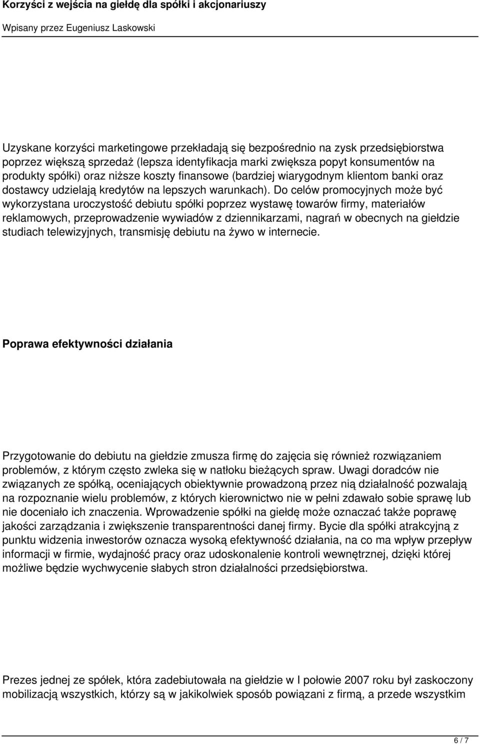 Do celów promocyjnych może być wykorzystana uroczystość debiutu spółki poprzez wystawę towarów firmy, materiałów reklamowych, przeprowadzenie wywiadów z dziennikarzami, nagrań w obecnych na giełdzie