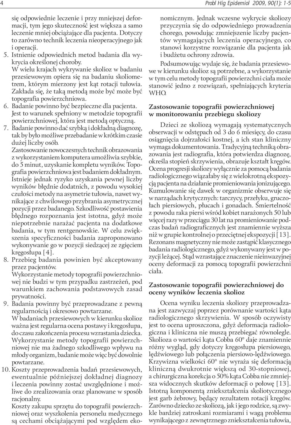 W wielu krajach wykrywanie skolioz w badaniu przesiewowym opiera się na badaniu skoliometrem, którym mierzony jest kąt rotacji tułowia.